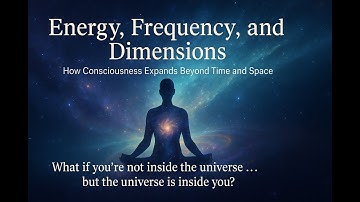 Energy, Frequency, and Dimensions — How Consciousness Expands Beyond Time and Space