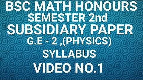BSC MATH HONOURS  SEMESTER 2  SUBSIDIARY PAPER  (G.E-2 PHYSICS) SYLLABUS