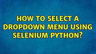 How to select a dropdown menu using Selenium Python? (2 Solutions!!)