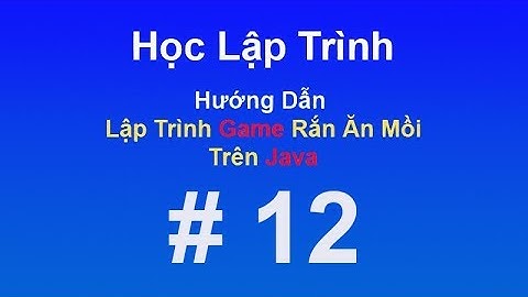 Lập Trình Game Rắn Ăn Mồi Trên Java   Part 12