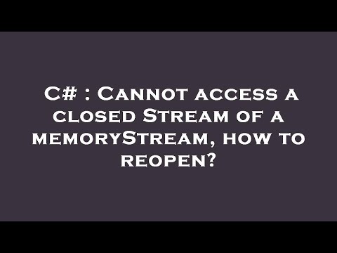 C# : Cannot access a closed Stream of a memoryStream, how to reopen?