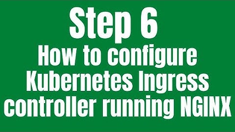 Step 6 – How to configure Kubernetes Ingress controller running NGINX