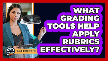 What Grading Tools Help Apply Rubrics Effectively?