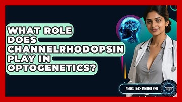 What Role Does Channelrhodopsin Play In Optogenetics? - Neurotech Insight Pro