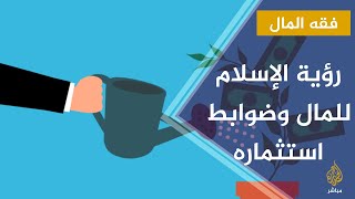 فقه المال.. رؤية الإسلام للمال وضوابط استثماره