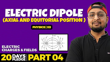 4. Electric Dipole (Axial and Equitorial Position)| Pledge 2023 | Electrostatics | CBSE | NCERT |