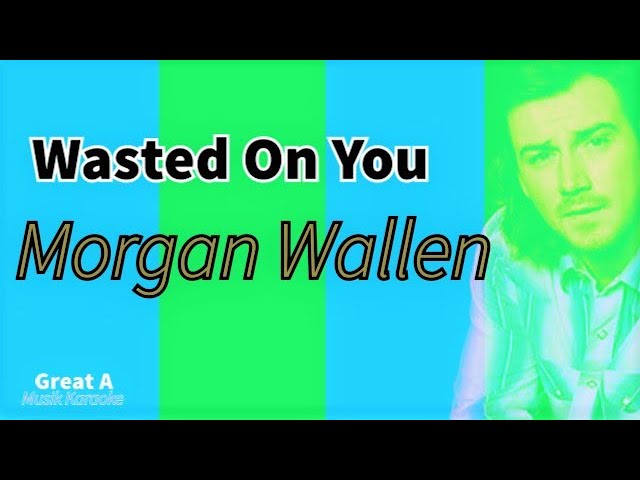 Morgan Wallen - Wasted On You - Karaoke