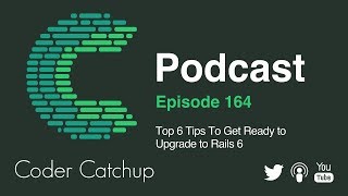 Episode 164 - Top 6 Tips To Get Ready to Upgrade to Rails 6