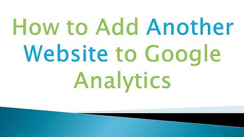 How to Add Another Website to Google Analytics