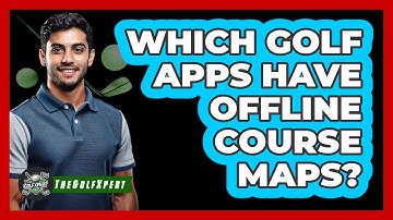 Which Golf Apps Have Offline Course Maps? - The Golf Xpert