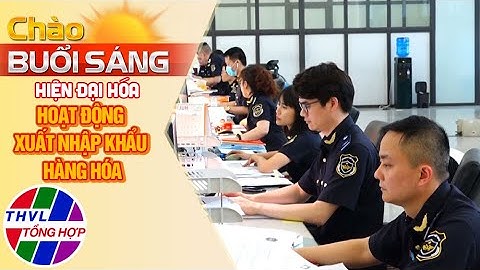 Chào buổi sáng (08/06/2022): Hiện đại hóa hoạt động xuất nhập khẩu hàng hóa
