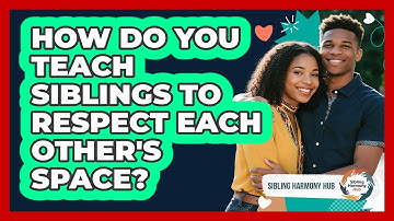 How Do You Teach Siblings To Respect Each Other