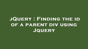 jQuery : Finding the id of a parent div using Jquery