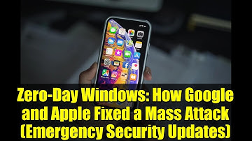 Zero-Day Windows: How Google and Apple Fixed a Mass Attack (Emergency Security Updates)