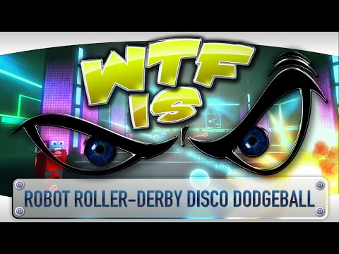 ► WTF Is... - Robot Roller-Derby Disco Dodgeball ?