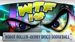 ► WTF Is... - Robot Roller-Derby Disco Dodgeball ?