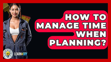 How To Manage Time When Planning? - LearnToDIY360.com