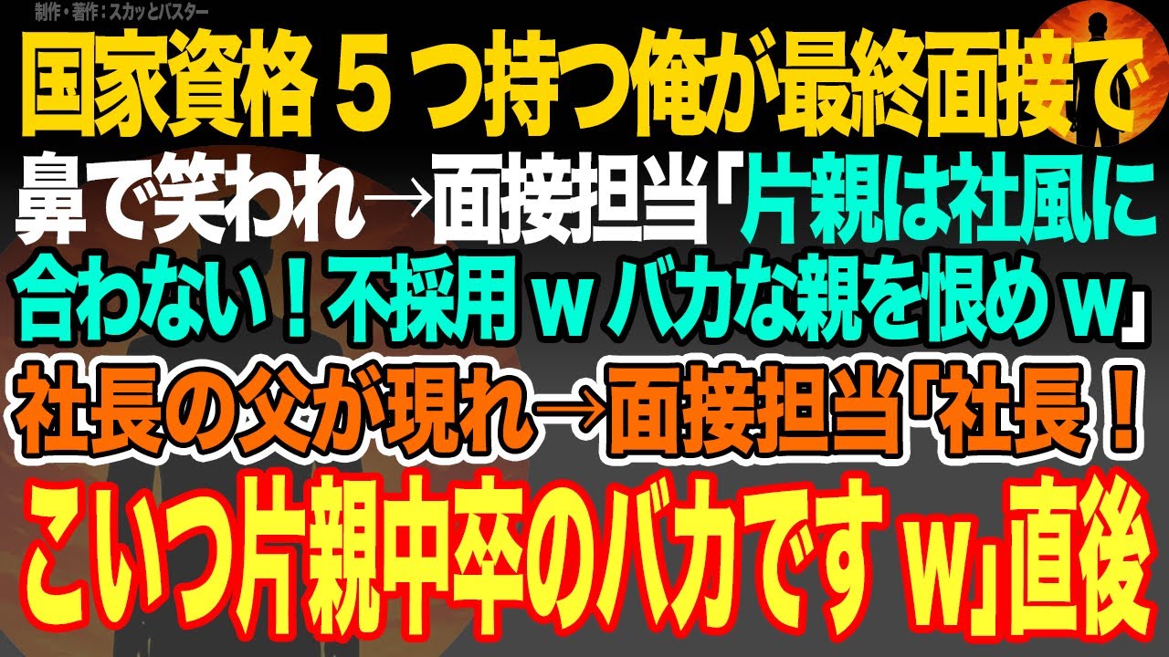 【感動スカッと】国家資格5つ持つ俺が最終面接で鼻で笑われ→面接担当｢片親は社風に合わない！不採用wバカな親を恨めw｣社長の父が現れ→面接担当｢社長！こいつ片親中卒のバカですw｣直後【いい話・朗読】