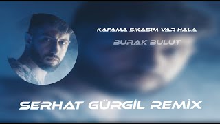 Burak Bulut-Kafama Sıkasım Var(Serhat Gürgil Remix)