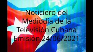 Noticiero del Mediodía de la Televisión Cubana Emisión 22/06/2021