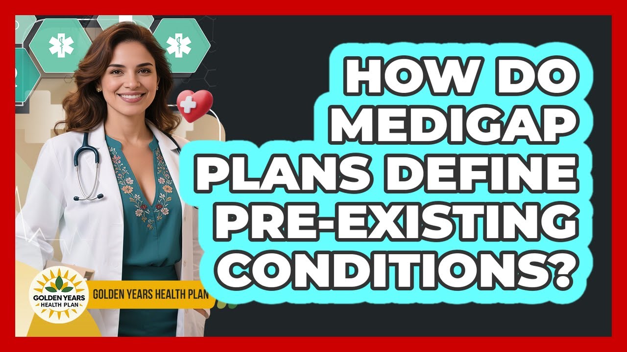 How Do Medigap Plans Define Pre-existing Conditions? - Golden Years Health Plan
