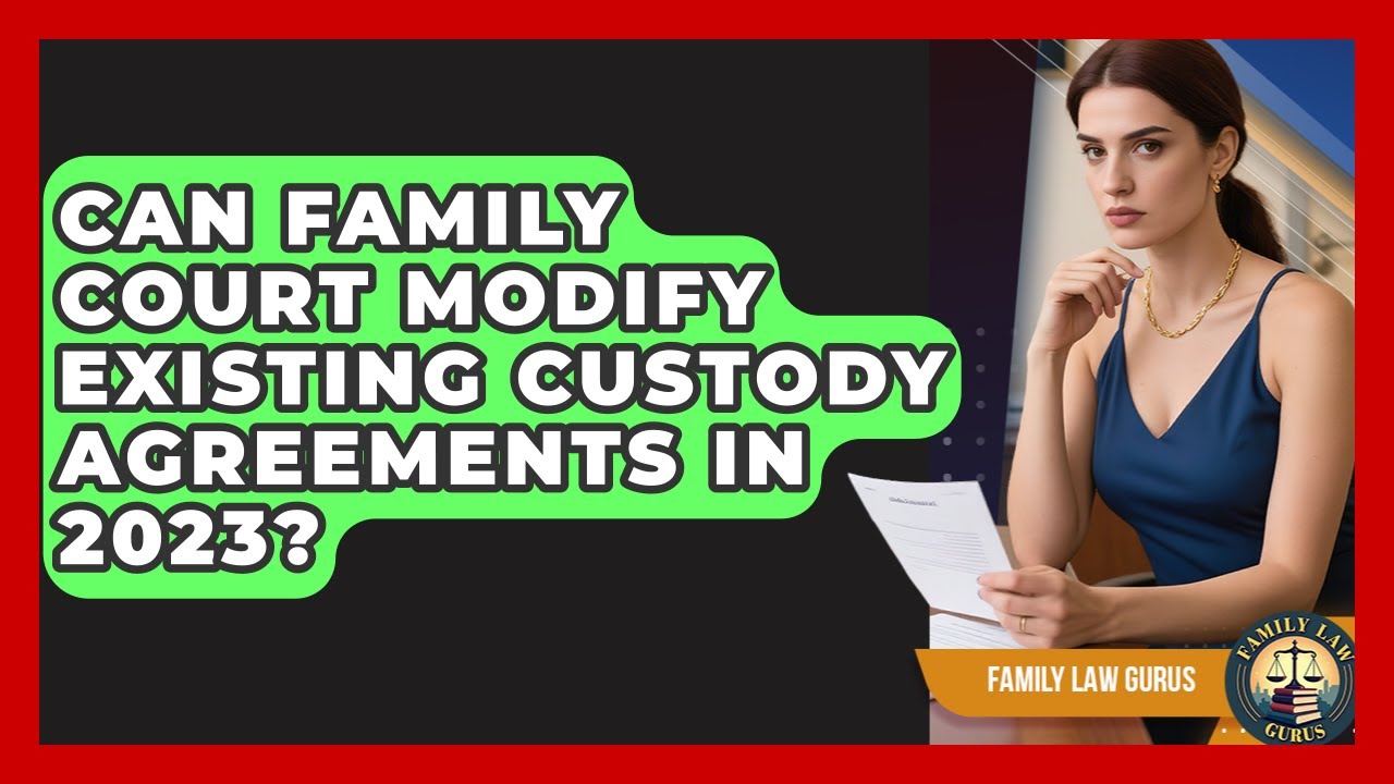 Can Family Court Modify Existing Custody Agreements in 2023? | Family Law Gurus News