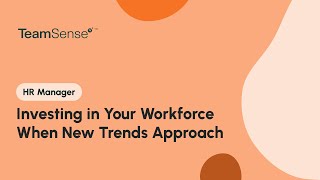 Investing in Your Workforce When New Trends Approach