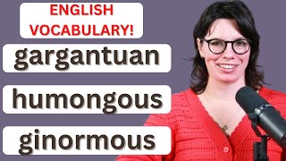 EXPAND YOUR VOCABULARY /HUMONGOUS / GINORMOUS / GARGANTUAN / COLOSSAL / ENORMOUS / HUGE / GIGANTIC