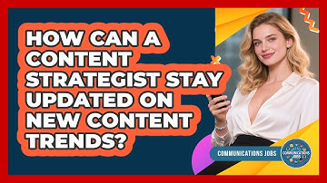 How Can A Content Strategist Stay Updated On New Content Trends? - Communications Jobs