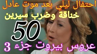 مسلسل عروس بيروت الجزء التالت حلقة 50موت عادل احتفال ليلي في حضور سيرين