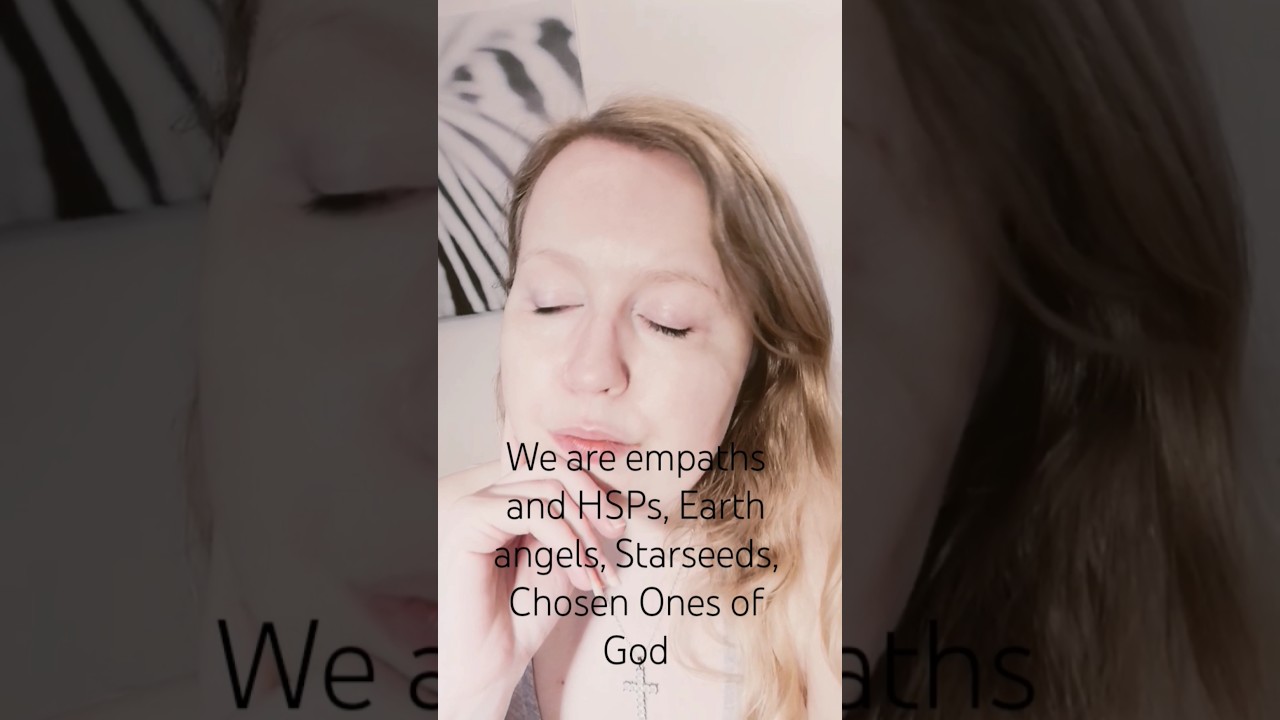 We are empaths, highly sensitive people, Earth angels, Starseeds, Chosen Ones of God