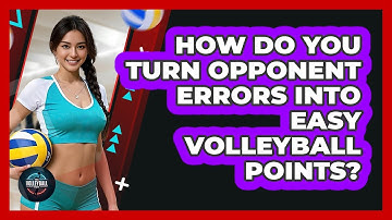 How Do You Turn Opponent Errors Into Easy Volleyball Points? - The Volleyball Hub