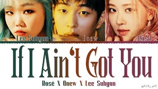 Video-Miniaturansicht von „Rosé x Onew x Lee Suhyun If I Aint Got You (Cover Lyrics)“