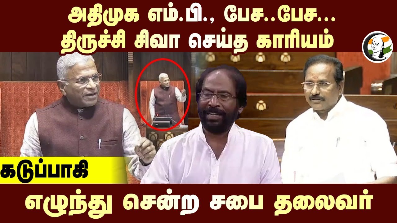 ADMK MP பேச..பேச... Tiruchi Siva செய்த காரியம்.. கடுப்பாகி எழுந்து சென்ற சபை தலைவர் | Rajya Sabha