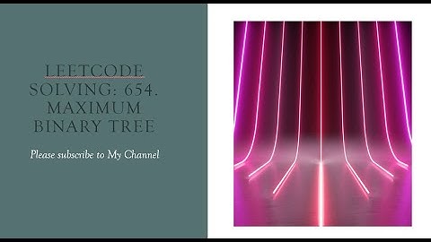 Leetcode solving: 654. Maximum Binary Tree