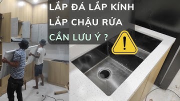 Lắp chậu rửa âm -  lắp đá bếp thạch anh vicostone và kính ốp bếp cần lưu ý