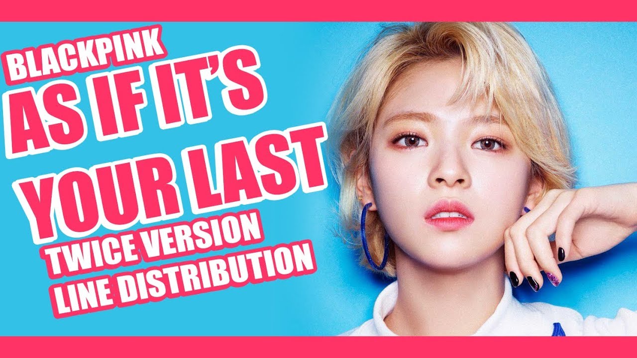 HOW WOULD TWICE SING AS IF IT'S YOUR LAST [BLACKPINK] LINE DISTRIBUTION