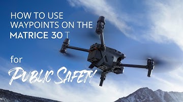 How to Leverage Waypoint Missions for Public Safety with the DJI Matrice 30T