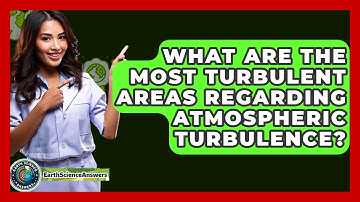 What Are The Most Turbulent Areas Regarding Atmospheric Turbulence? - Earth Science Answers