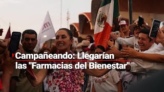 #Campañeando 9/05/24 | Claudia Sheinbaum habla de su proyecto "Farmacias del Bienestar"