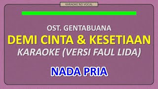 ost. GENTABUANA - DEMI CINTA DAN KESETIAAN (versi FAUL LIDA) -  [ KARAOKE NO VOCAL ] NADA PRIA