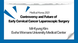 Controversy and Future of Early Cervical Laparoscopic Surgery, Prof. Mi-Kyung Kim, EMC