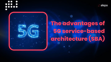 The advantages of 5G service based architecture SBA