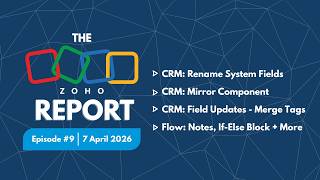The Zoho Report Ep 9: CRM Rename System Fields & Mirror Components, Flow Notes & If-Else, plus more!