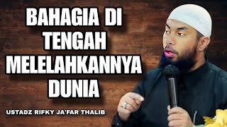 HAPPINESS IN THE MIDST OF A TIRED WORLD - USTADZ RIFKY JA'FAR THALIB
