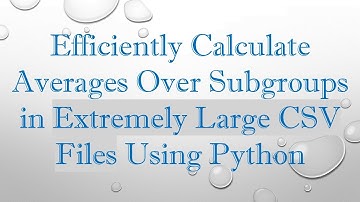 Efficiently Calculate Averages Over Subgroups in Extremely Large CSV Files Using Python