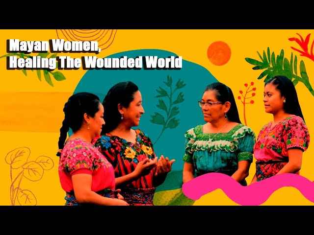 Ep 5 - Mayan Women, Healing the Wounded World