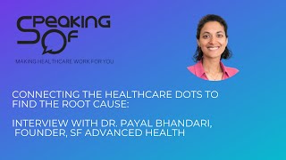 Connecting Healthcare Dots to Find Root Cause: Int. w/ Dr. Payal Bhandari, SF Advanced Health