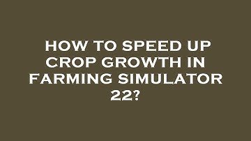 How to speed up crop growth in farming simulator 22?