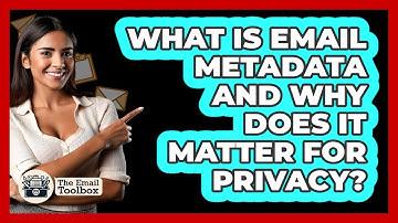 What Is Email Metadata And Why Does It Matter For Privacy? - TheEmailToolbox.com